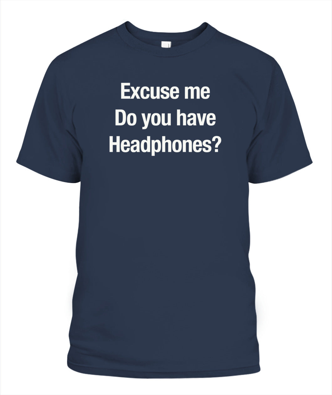 Excuse Me, Do You Have Headphones? - Grumpy Dad T-Shirt (UK/EU Delivery)