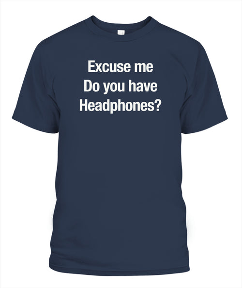 Excuse Me, Do You Have Headphones? - Grumpy Dad T-Shirt (UK/EU Delivery)