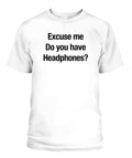 Excuse Me, Do You Have Headphones? - Grumpy Dad T-Shirt (UK/EU Delivery)