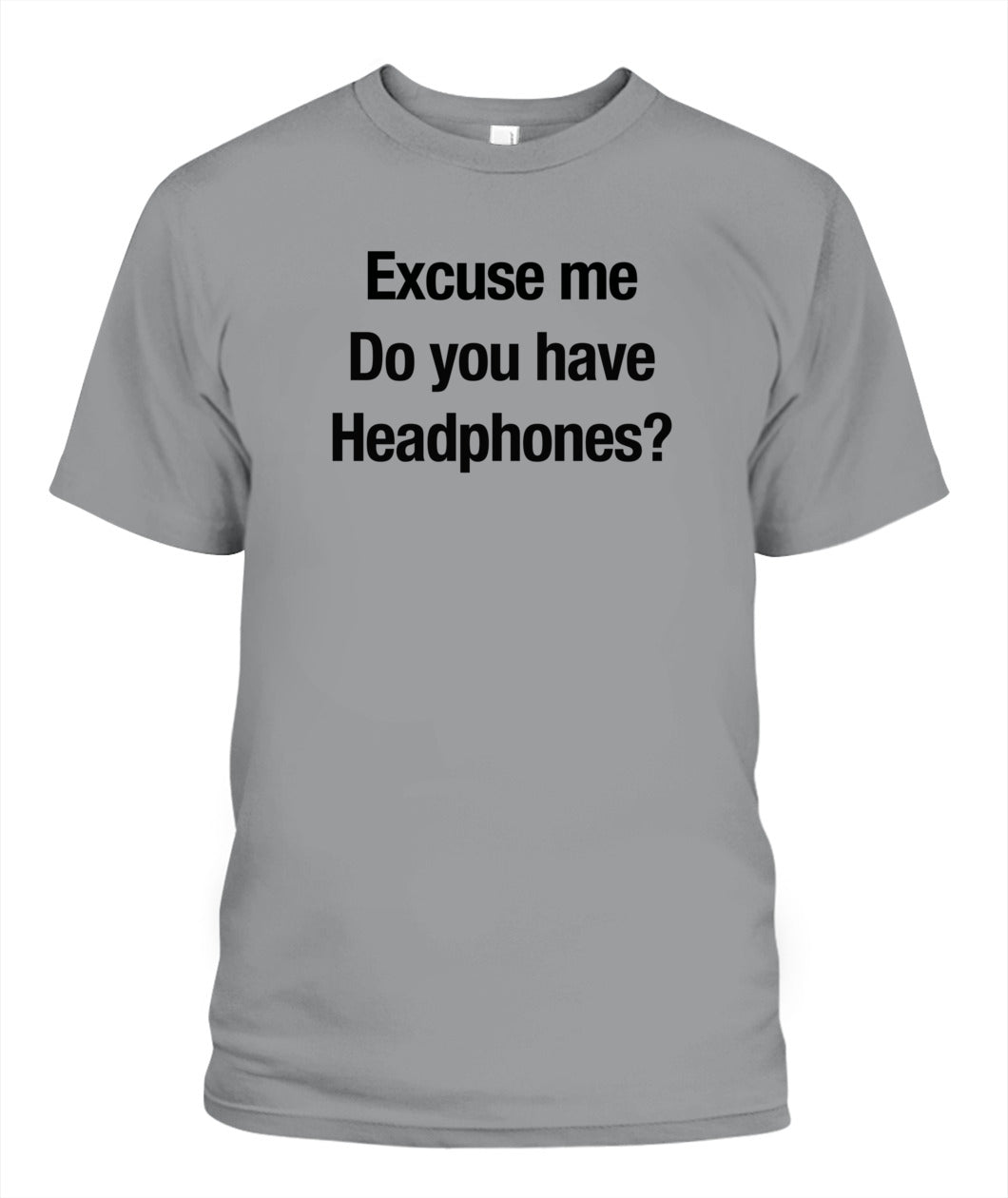 Excuse Me, Do You Have Headphones? - Grumpy Dad T-Shirt (UK/EU Delivery)