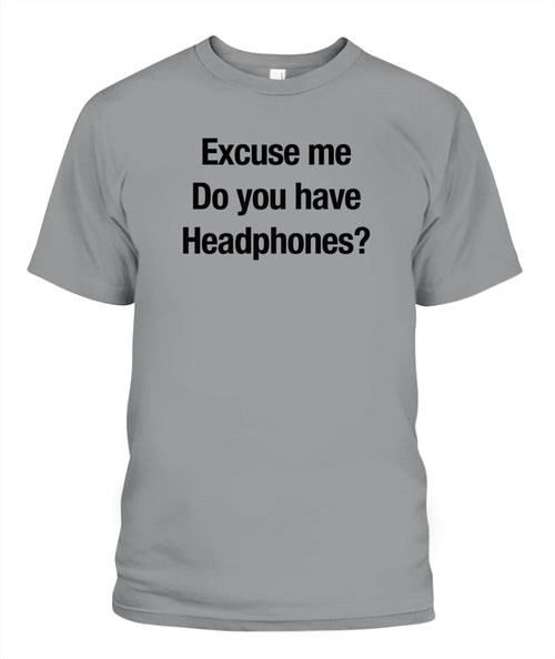 Excuse Me, Do You Have Headphones? - Grumpy Dad T-Shirt (UK/EU Delivery)