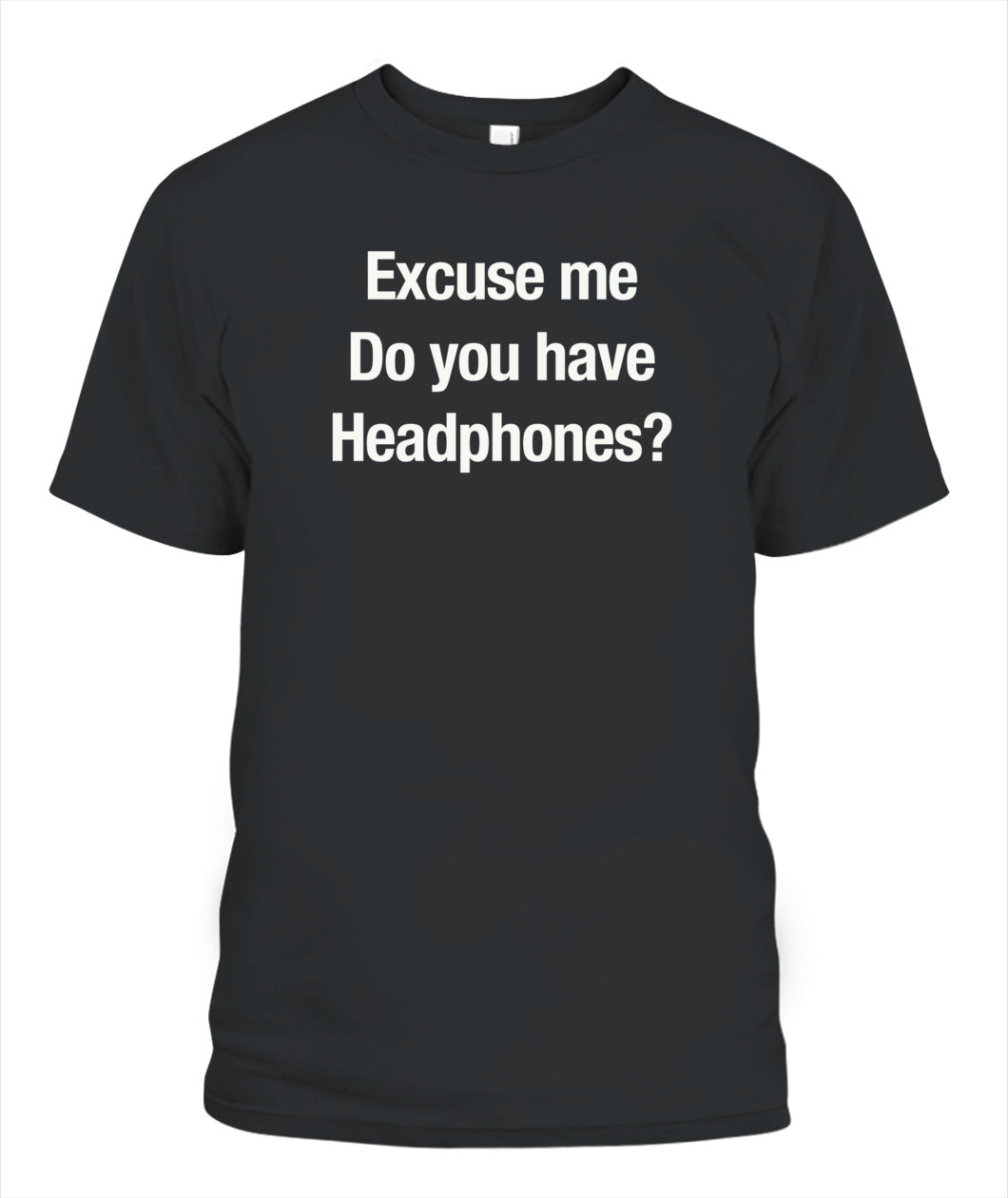 Excuse Me, Do You Have Headphones? - Grumpy Dad T-Shirt (UK/EU Delivery)